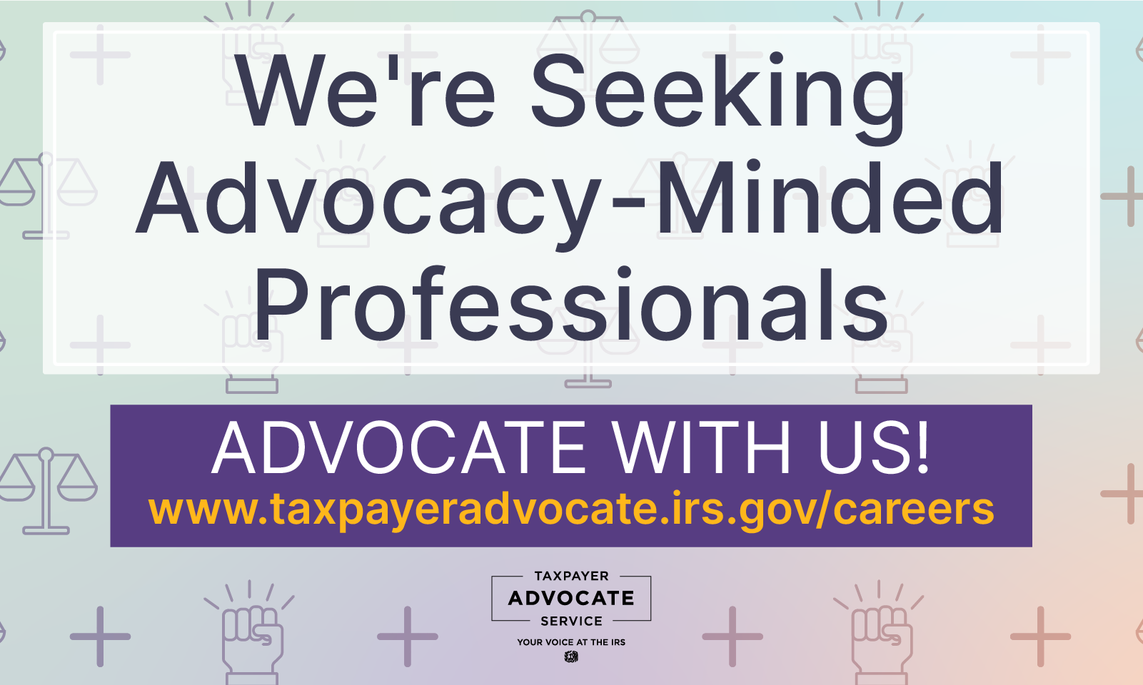 We're seeking advocacy-minded professionals. Advocate with us! www.taxpayeradvocate.irs.gov/careers. Taxpayer Advocate logo